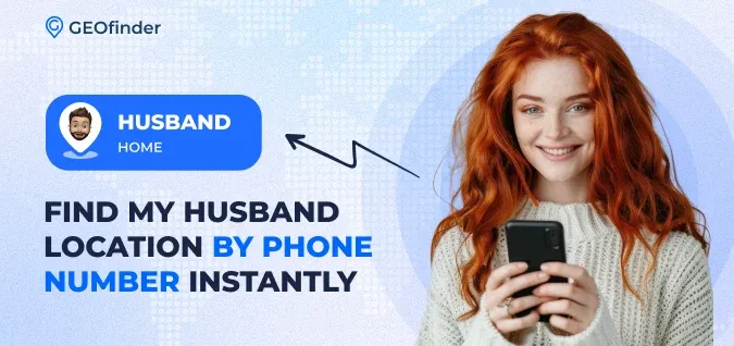 Find My Husband Location by Phone Number Instantly