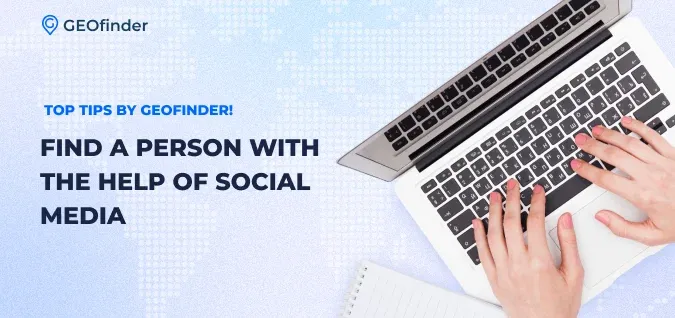 find someone with the help of social media. guide by GEOfinder